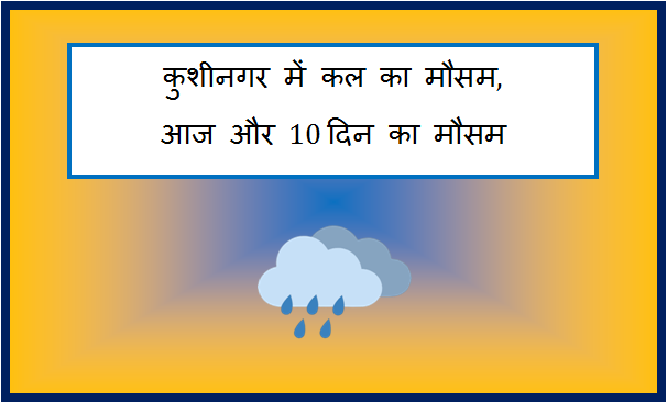 kushinagar me kal ka mausam